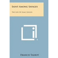 Saint Among Savages: The Life of Isaac Jogues