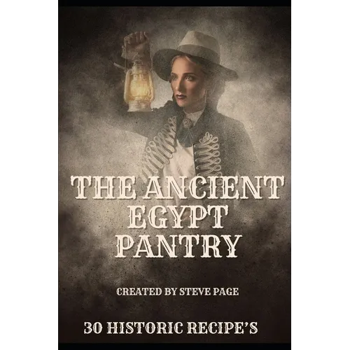 The Ancient Egypt Pantry: 30 Historic Recipe's