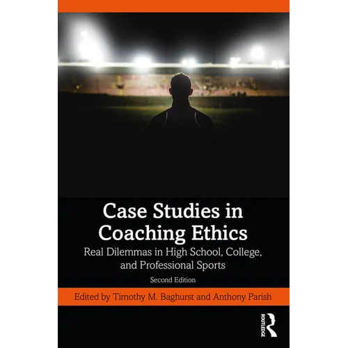 Case Studies in Coaching Ethics: Real Dilemmas in High School, College, and Professional Sports