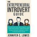 The Entrepreneurial Introvert Guide: Discover and Take advantage of your Quiet Inner Power, Making the Best of your Introvert Methods to Kill It in th