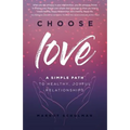 Choose Love: A Simple Path to Healthy, Joyful Relationships
