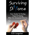 Surviving Divorce: Your Guide To Finding Hope And Healing After An Unwanted Divorce