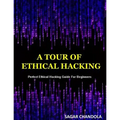 A Tour Of Ethical Hacking: Perfect guide of ethical hacking for beginners