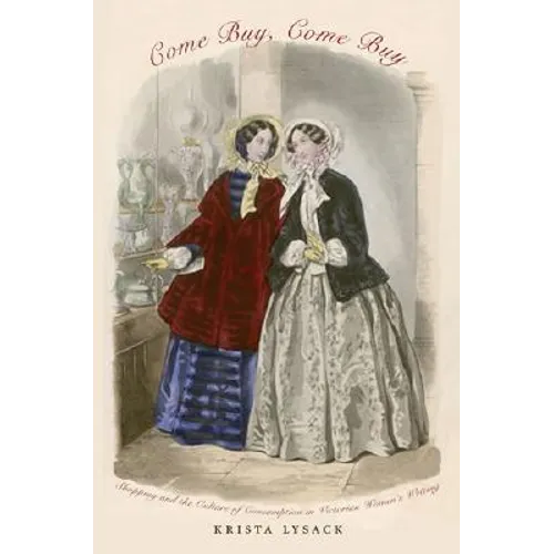 Come Buy, Come Buy: Shopping and the Culture of Consumption in Victorian Women's Writing