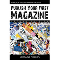 Publish Your First Magazine (Second Edition): A Practical Guide For Wannabe Publishers