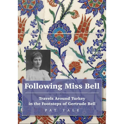 Following Miss Bell: Travels Around Turkey in the Footsteps of Gertrude Bell