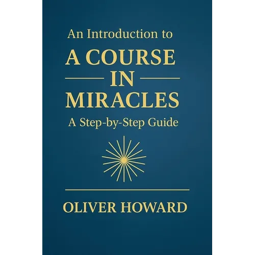 An Introduction to A Course in Miracles: A Step-by-Step Guide