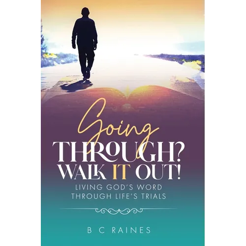 Going Through? Walk It Out!: Living God's Word Through Life's Trials
