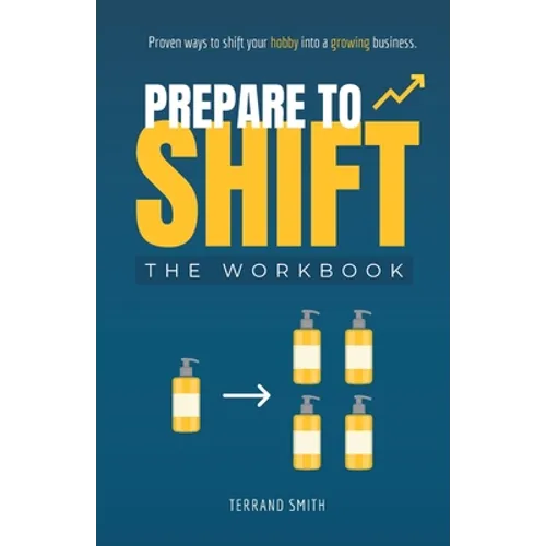 Prepare to Shift: Proven ways to shift your hobby into a growing business.