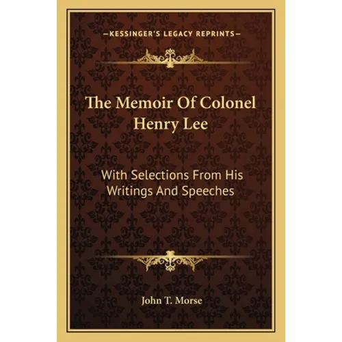 The Memoir Of Colonel Henry Lee: With Selections From His Writings And Speeches