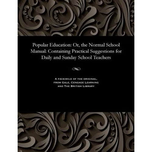 Popular Education: Or, the Normal School Manual: Containing Practical Suggestions for Daily and Sunday School Teachers