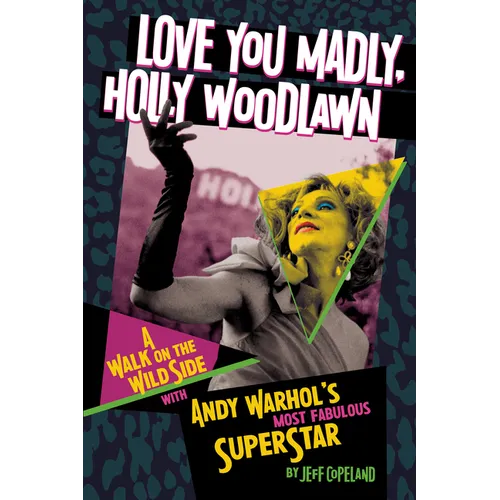 Love You Madly, Holly Woodlawn: A Walk on the Wild Side with Andy Warhol's Most Fabulous Superstar