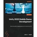 Unity 2022 Mobile Game Development - Third Edition: Build and publish engaging games for Android and iOS