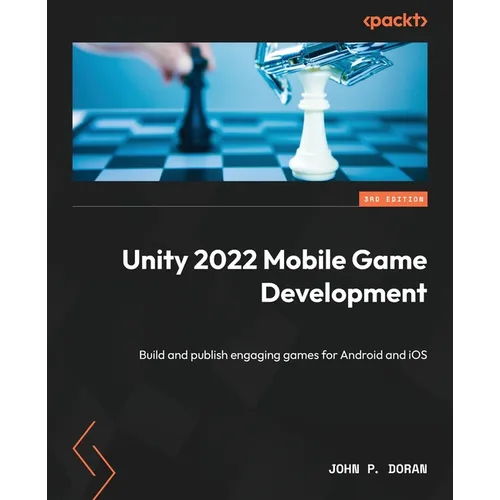 Unity 2022 Mobile Game Development - Third Edition: Build and publish engaging games for Android and iOS