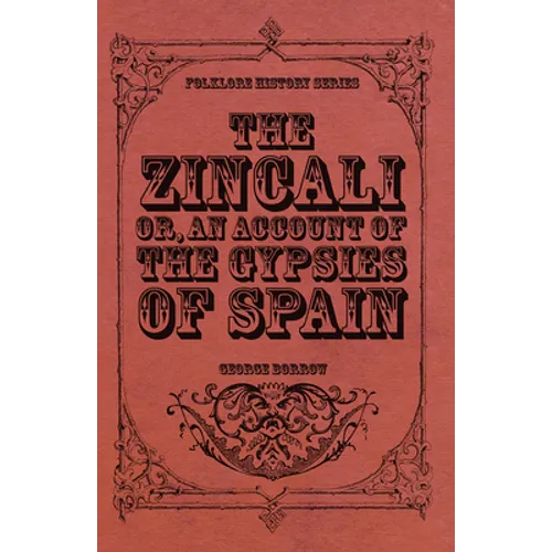 The Zincali - Or, an Account of the Gypsies of Spain