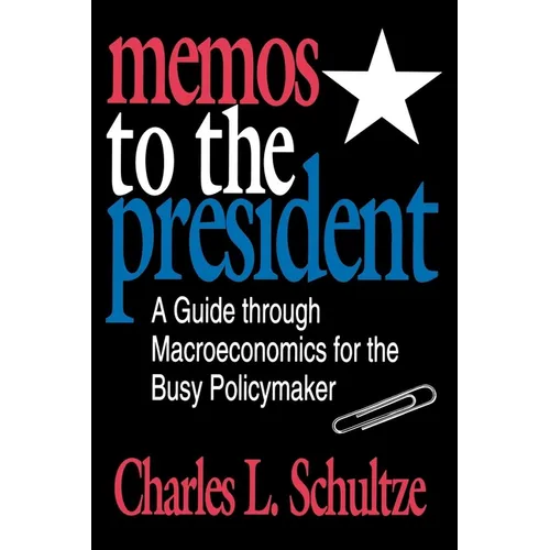 Memos to the President: A Guide Through Macroeconomics for the Busy Policymaker