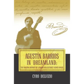 Agustín Barrios in Dreamland: The Amazing Journey of a Paraguayan Guitarist Across Brazil