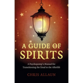 A Guide of Spirits: A Psychopomp's Manual for Transitioning the Dead to the Afterlife