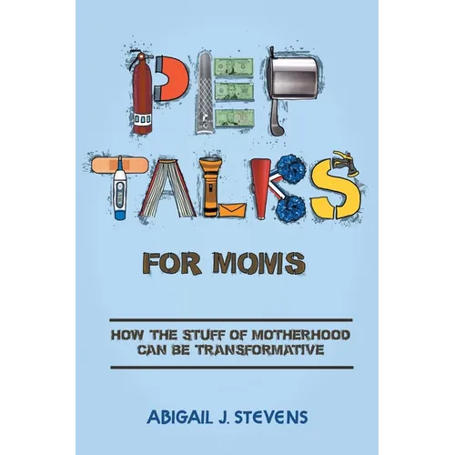 Pep Talks For Moms: how the stuff of motherhood can be transformative