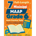 7 Full-Length Mississippi MAAP Grade 6 Math Practice Tests: Your Path to Confidence, Mastery, and Top Scores on the Mississippi MAAP Exam