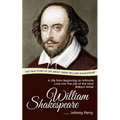 William Shakespeare: The True Story of Life about Great William Shakespeare (A Life from Beginning an Intimate Look into the Life of the Most Brillian