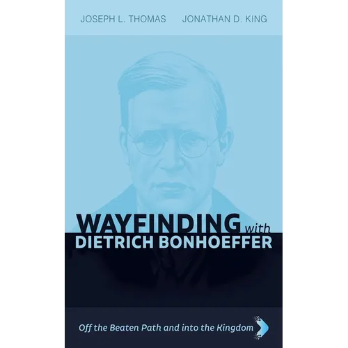 Wayfinding with Dietrich Bonhoeffer: Off the Beaten Path and Into the Kingdom
