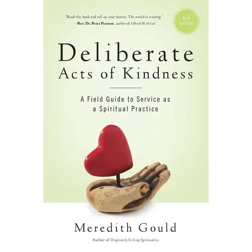 Deliberate Acts of Kindness: A Field Guide to Service As a Spiritual Practice