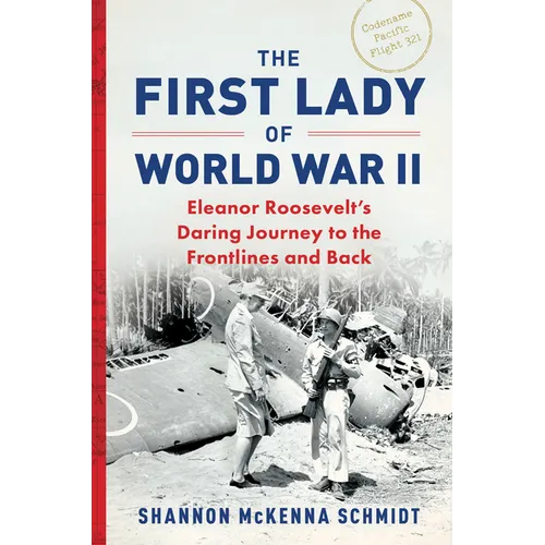 The First Lady of World War II: Eleanor Roosevelt's Daring Journey to the Frontlines and Back