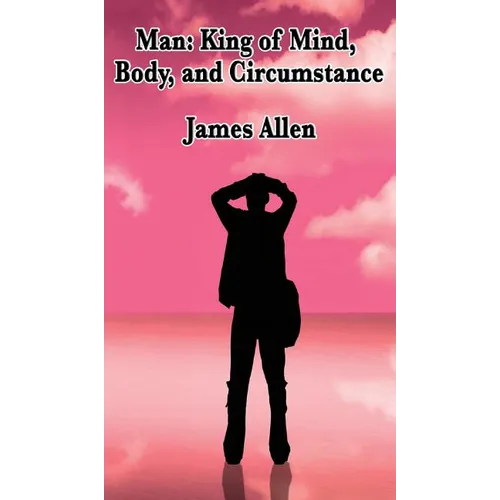 Man: A Philosophical Study of Thought, Character, and the Shaping of Circumstance