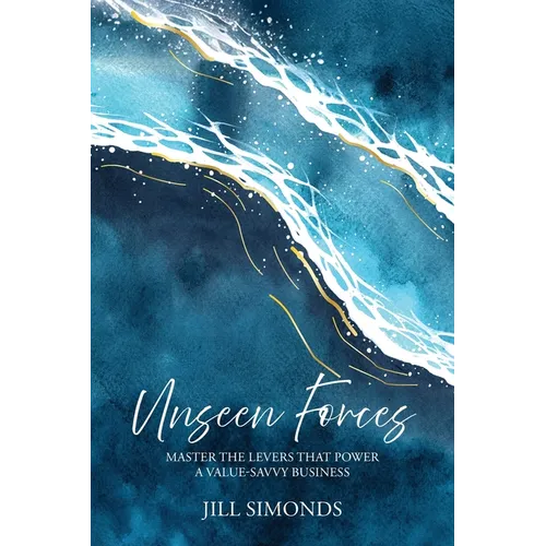 Unseen Forces: Master the Levers that Power a Value-Savvy Business