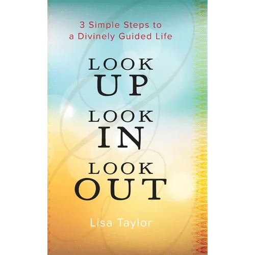 Look UP Look IN Look OUT: 3 Simple Steps to a Divinely Guided Life