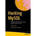 Hacking MySQL: Breaking, Optimizing, and Securing MySQL for Your Use Case