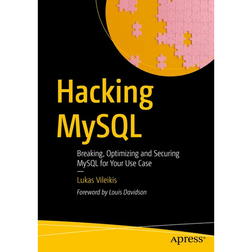 Hacking MySQL: Breaking, Optimizing, and Securing MySQL for Your Use Case