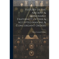 History of the Ancient & Honorable Fraternity of Free & Accepted Masons, & Concordant Orders