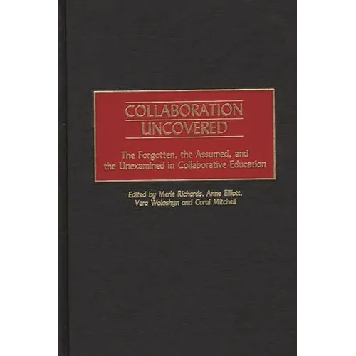 Collaboration Uncovered: The Forgotten, the Assumed, and the Unexamined in Collaborative Education