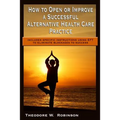 How to Open or Improve a Successful Alternative Health Care Practice
