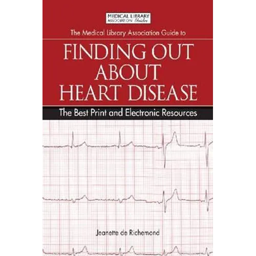 The Medical Library Association Guide to Finding Out about Heart Disease: The Best Print and Electronic Resources