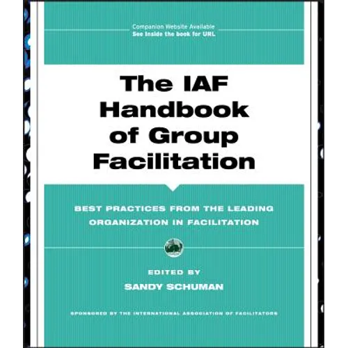 The IAF Handbook of Group Facilitation: Best Practices from the Leading Organization in Facilitation [With CDROM]