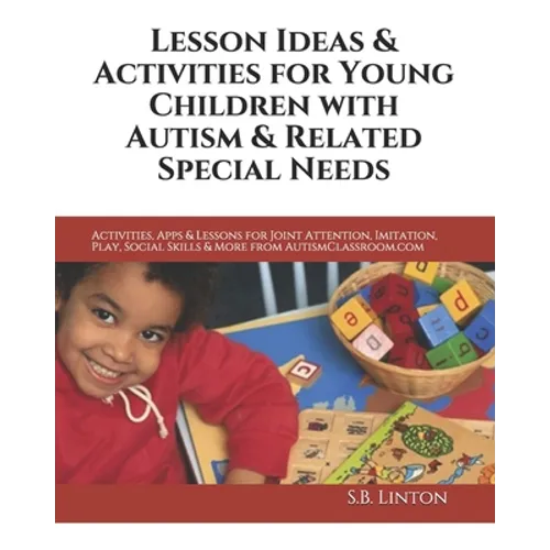 Lesson Ideas and Activities for Young Children with Autism and Related Special Needs: Activities, Apps & Lessons for Joint Attention, Imitation, Play,