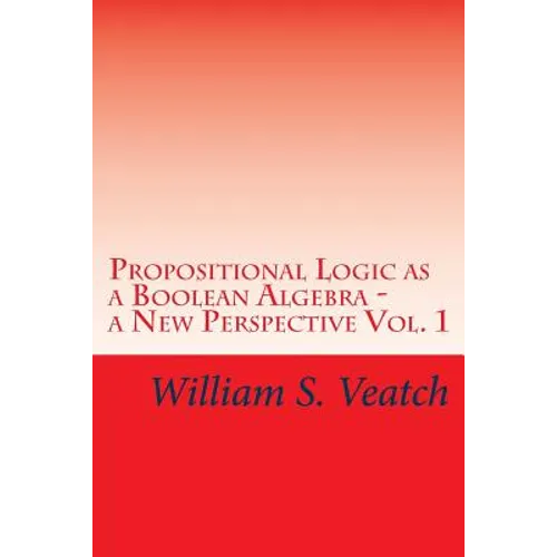 Propositional Logic as a Boolean Algebra - a New Perspective: Vol. 1