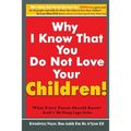 Why I Know That You Do Not Love Your Children!: What Every Parent Should Know?