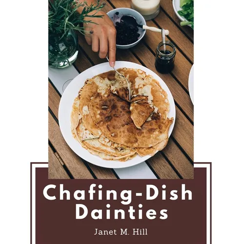 Chafing-Dish Dainties: With Illustrations Of Original Dishes