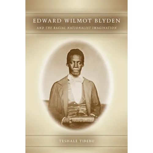 Edward Wilmot Blyden and the Racial Nationalist Imagination