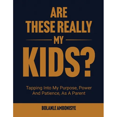Are These Really My Kids?: Tapping Into My Purpose, Power And Patience, As A Parent