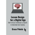Lesson Design for a Digital Age: How to Utilize Technology and Inquiry to Transform your Teaching