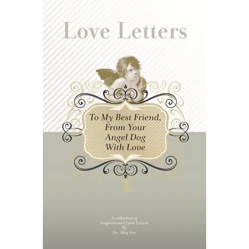 To My Best Friend, From Your Angel Dog With Love: A Collection Of Inspirational Love Letters