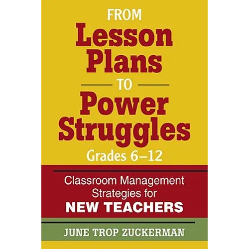 From Lesson Plans to Power Struggles, Grades 6-12: Classroom Management Strategies for New Teachers