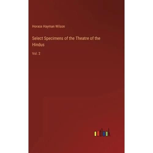 Select Specimens of the Theatre of the Hindus: Vol. 2