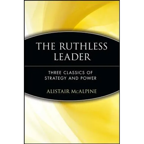 The Ruthless Leader: Three Classics of Strategy and Power