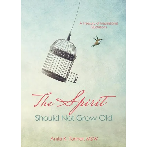 The Spirit Should Not Grow Old: A Treasury of Inspirational Quotations